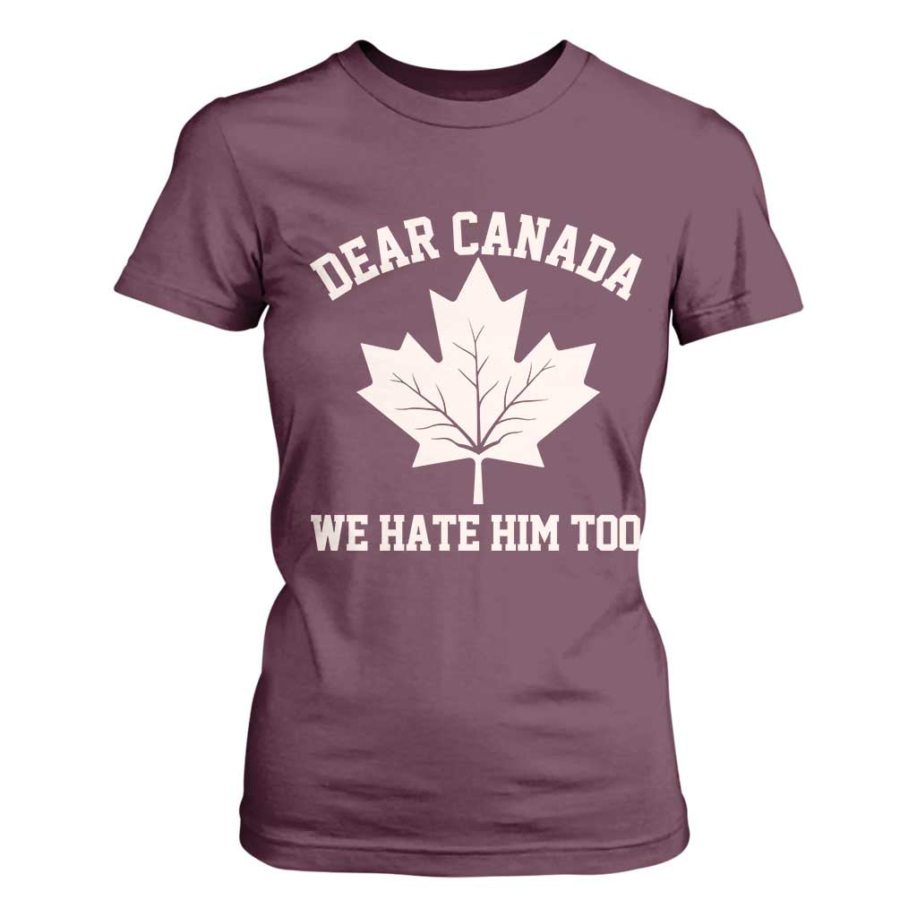 Dear Canada We Hate Him Too T Shirt For Women Political 2025 Protest TS02 Maroon Print Your Wear