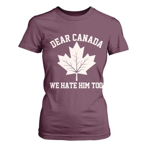 Dear Canada We Hate Him Too T Shirt For Women Political 2025 Protest TS02 Maroon Print Your Wear