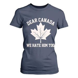 Dear Canada We Hate Him Too T Shirt For Women Political 2025 Protest TS02 Navy Print Your Wear