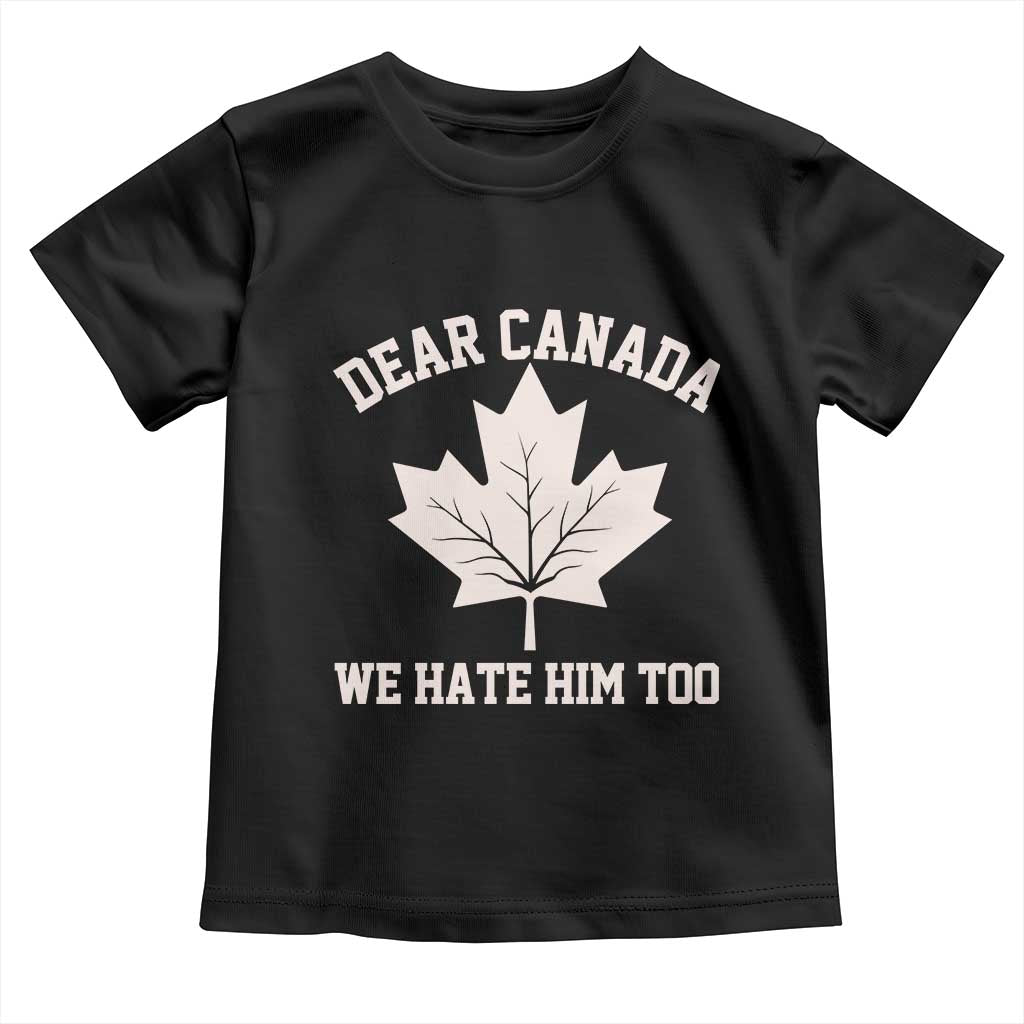 Dear Canada We Hate Him Too Toddler T Shirt Political 2025 Protest TS02 Black Print Your Wear