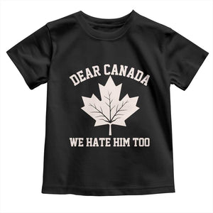 Dear Canada We Hate Him Too Toddler T Shirt Political 2025 Protest TS02 Black Print Your Wear