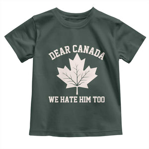Dear Canada We Hate Him Too Toddler T Shirt Political 2025 Protest TS02 Dark Forest Green Print Your Wear