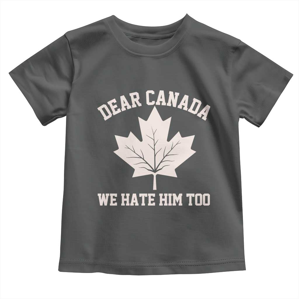 Dear Canada We Hate Him Too Toddler T Shirt Political 2025 Protest TS02 Dark Heather Print Your Wear