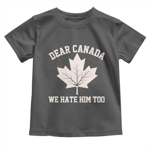 Dear Canada We Hate Him Too Toddler T Shirt Political 2025 Protest TS02 Dark Heather Print Your Wear