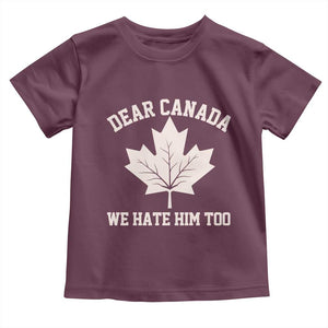 Dear Canada We Hate Him Too Toddler T Shirt Political 2025 Protest TS02 Maroon Print Your Wear