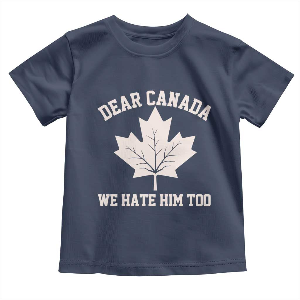Dear Canada We Hate Him Too Toddler T Shirt Political 2025 Protest TS02 Navy Print Your Wear