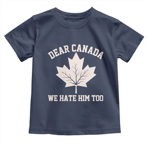 Dear Canada We Hate Him Too Toddler T Shirt Political 2025 Protest TS02 Navy Print Your Wear