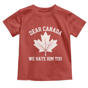 Dear Canada We Hate Him Too Toddler T Shirt Political 2025 Protest TS02 Red Print Your Wear