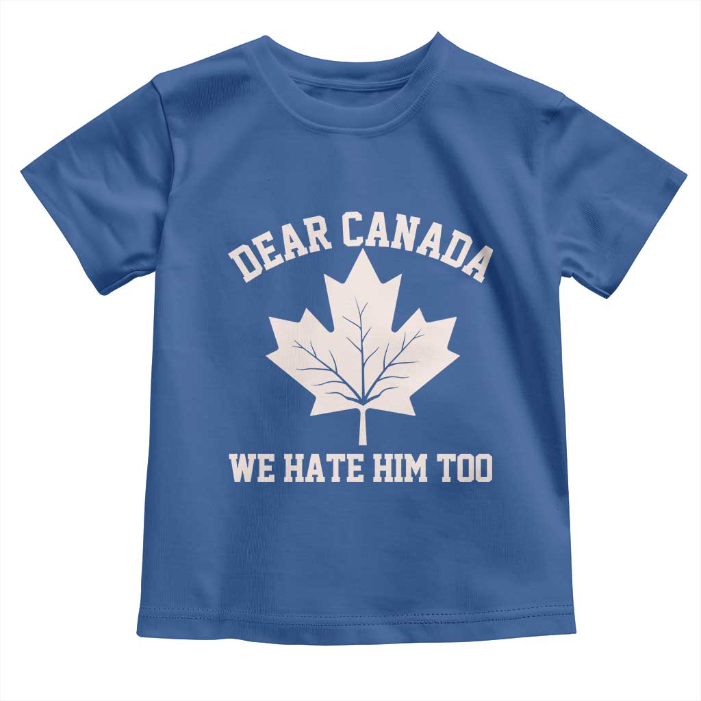 Dear Canada We Hate Him Too Toddler T Shirt Political 2025 Protest TS02 Royal Blue Print Your Wear