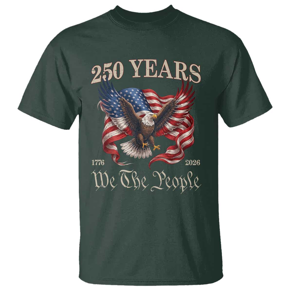 250 Years of Liberty American Semiquincentennial T Shirt We The People Patriotic Eagle Heritage 1776 2026 TS02 Dark Forest Green Print Your Wear