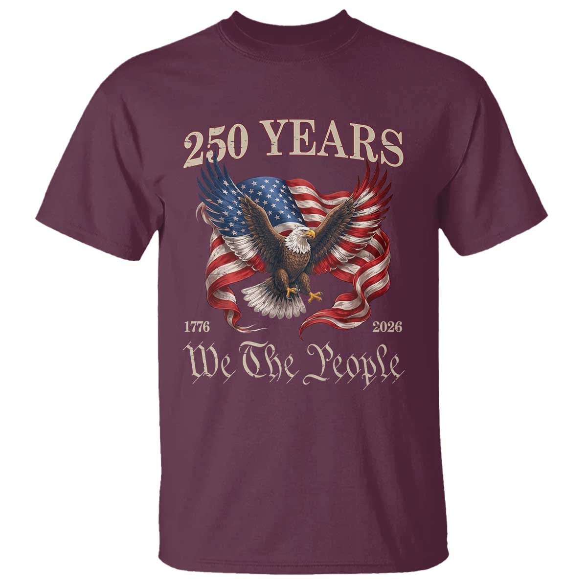 250 Years of Liberty American Semiquincentennial T Shirt We The People Patriotic Eagle Heritage 1776 2026 TS02 Maroon Print Your Wear