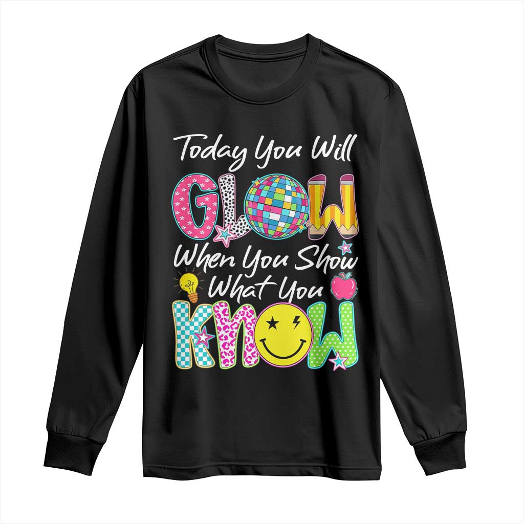 Motivational Test Day Glow Long Sleeve Shirt Today You Will Glow When You Show What You Know TS02 Black Print Your Wear