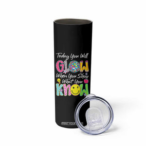 Motivational Test Day Glow Skinny Tumbler Today You Will Glow When You Show What You Know TS02 Print Your Wear