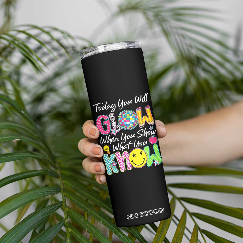 Motivational Test Day Glow Skinny Tumbler Today You Will Glow When You Show What You Know TS02 Print Your Wear