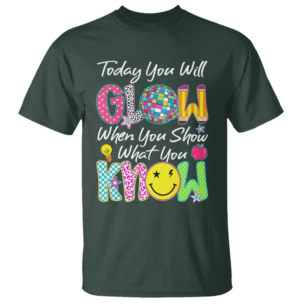 Motivational Test Day Glow T Shirt Today You Will Glow When You Show What You Know TS02 Dark Forest Green Print Your Wear