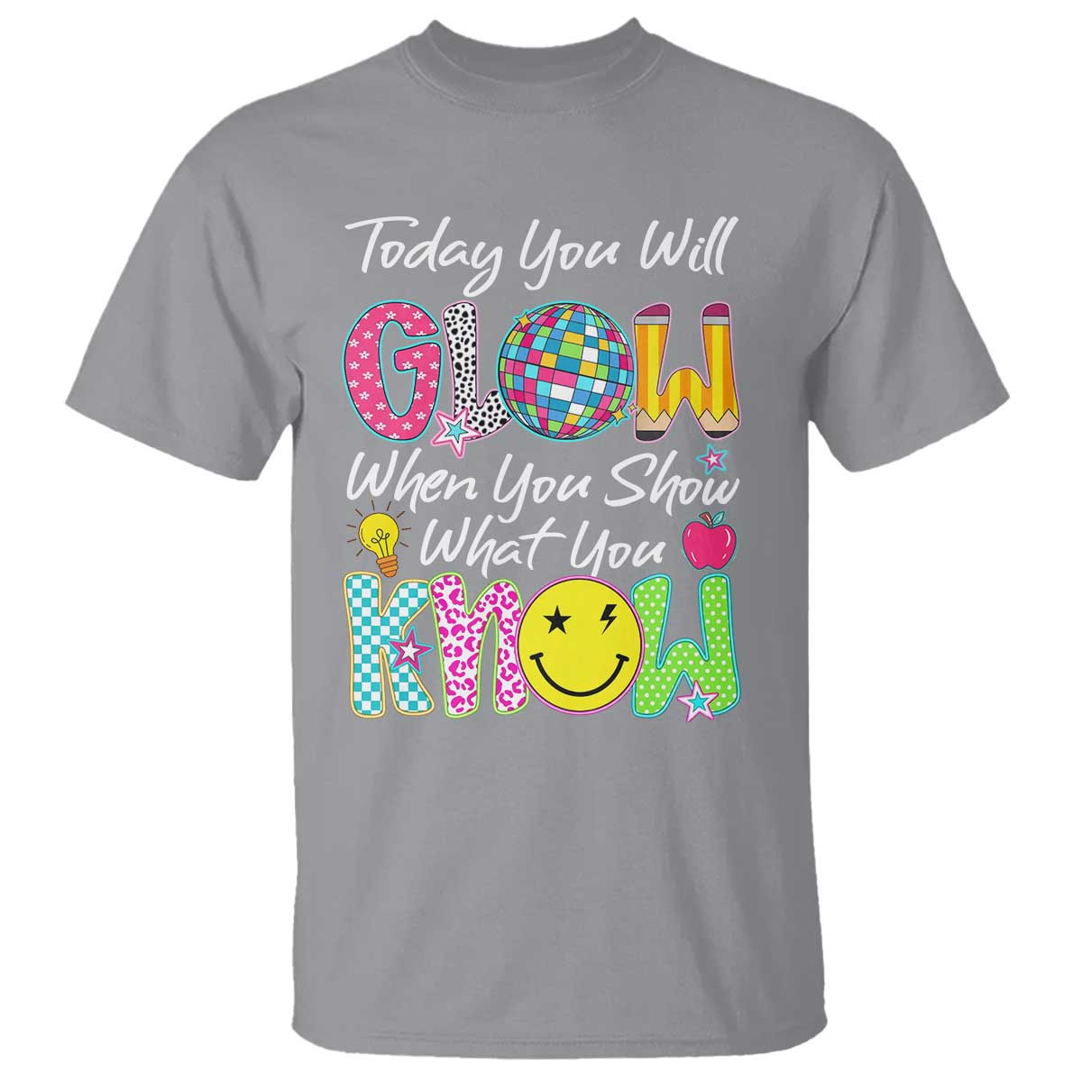 Motivational Test Day Glow T Shirt Today You Will Glow When You Show What You Know TS02 Sport Gray Print Your Wear