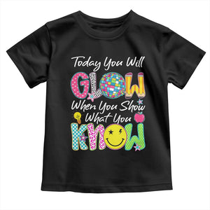Motivational Test Day Glow Toddler T Shirt Today You Will Glow When You Show What You Know TS02 Black Print Your Wear