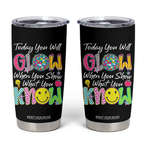 Motivational Test Day Glow Tumbler Cup Today You Will Glow When You Show What You Know TS02 Black Print Your Wear