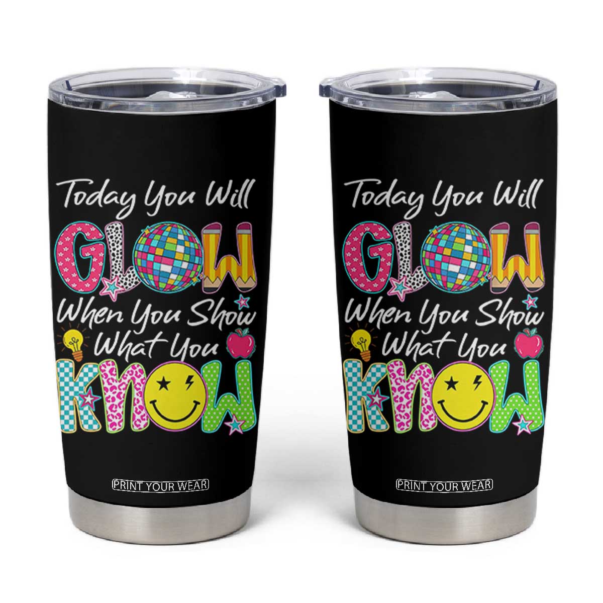 Motivational Test Day Glow Tumbler Cup Today You Will Glow When You Show What You Know TS02 Black Print Your Wear