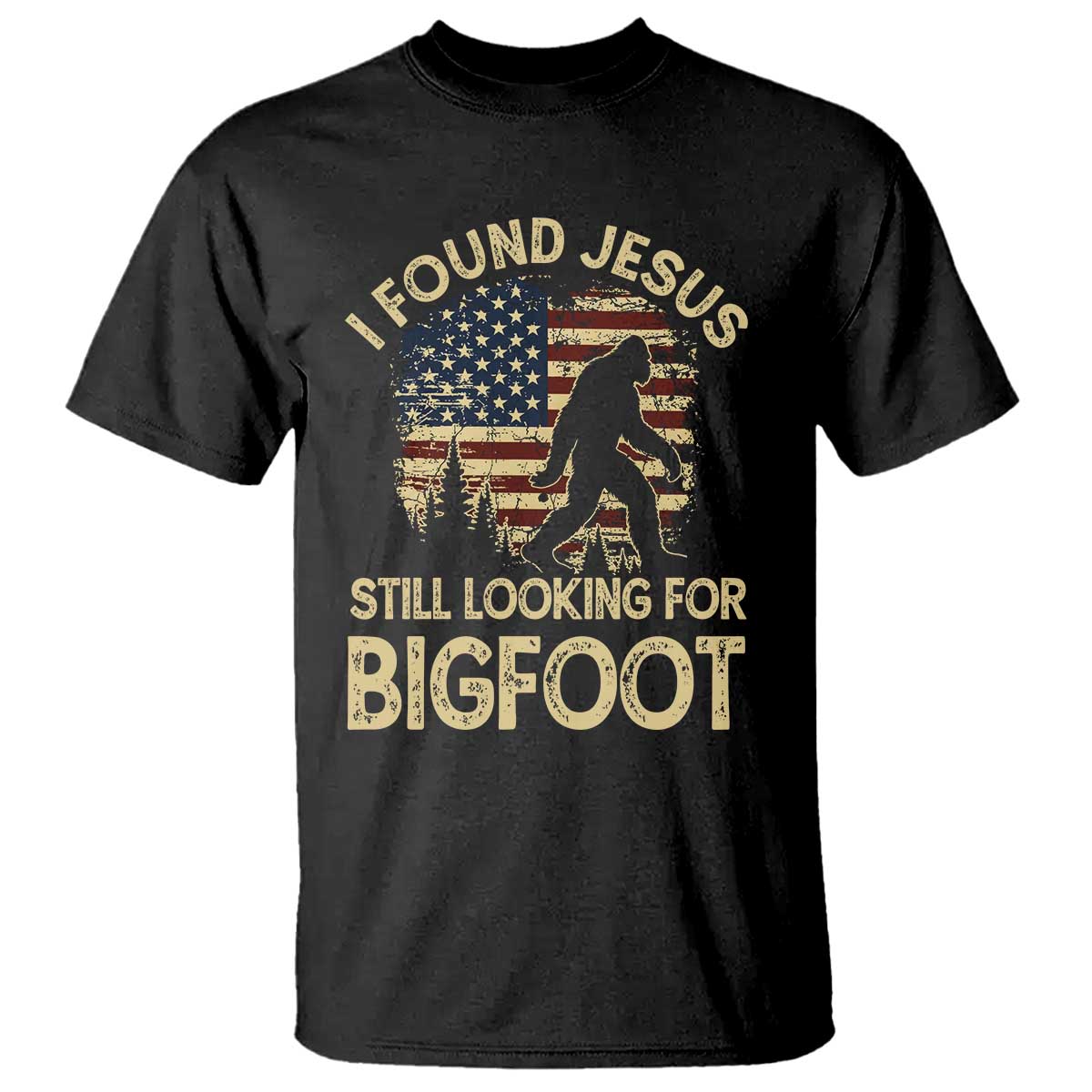 I Found Jesus Still Looking for Bigfoot Patriotic T Shirt American Flag Christian Religious Sasquatch Vintage TS02 Black Print Your Wear
