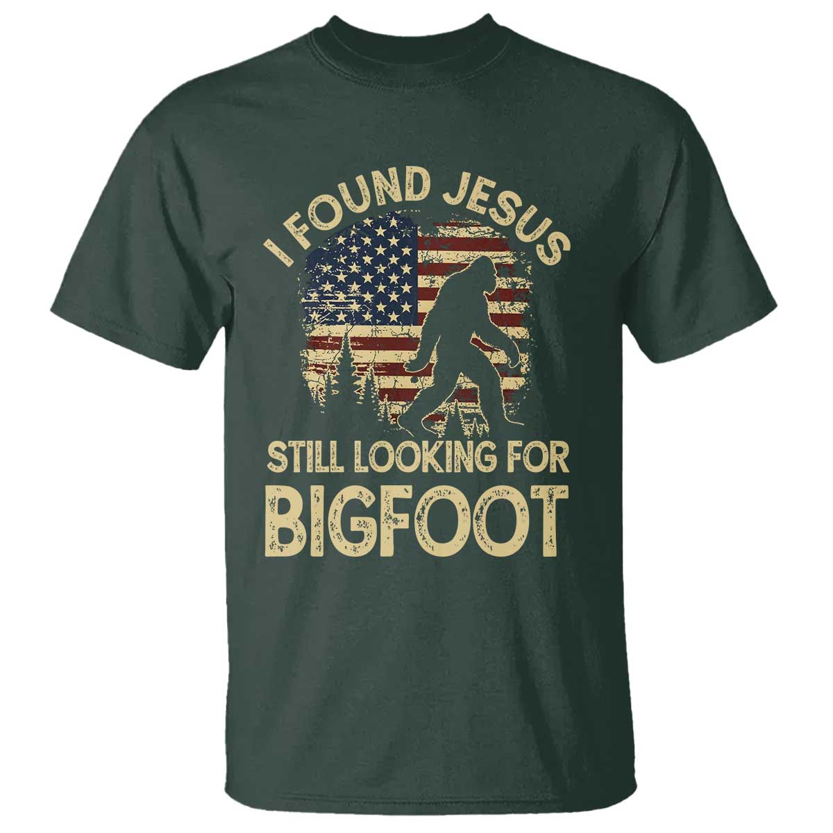I Found Jesus Still Looking for Bigfoot Patriotic T Shirt American Flag Christian Religious Sasquatch Vintage TS02 Dark Forest Green Print Your Wear