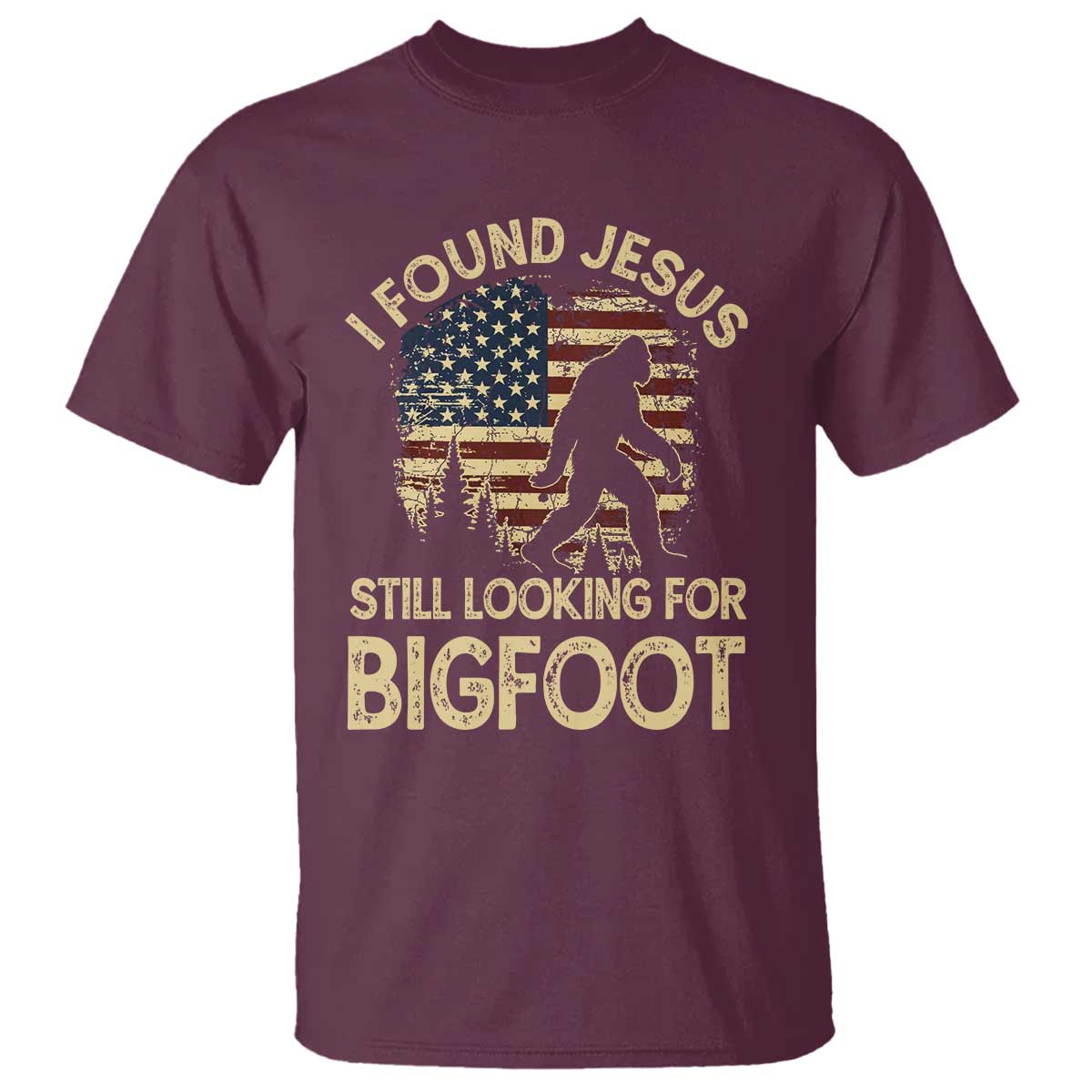 I Found Jesus Still Looking for Bigfoot Patriotic T Shirt American Flag Christian Religious Sasquatch Vintage TS02 Maroon Print Your Wear