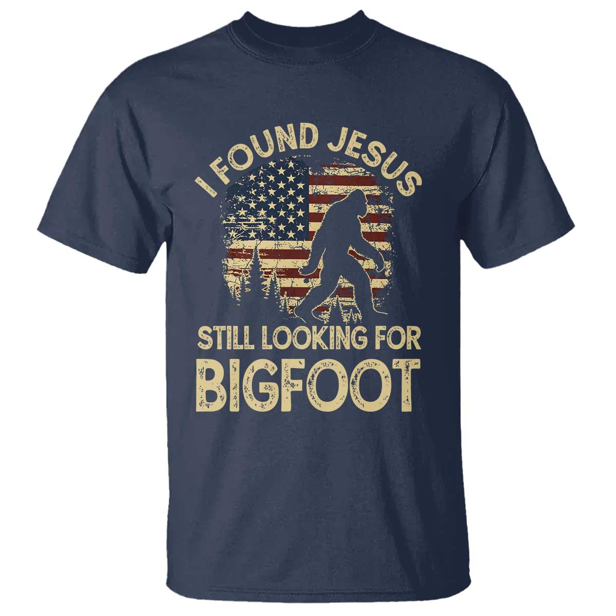 I Found Jesus Still Looking for Bigfoot Patriotic T Shirt American Flag Christian Religious Sasquatch Vintage TS02 Navy Print Your Wear