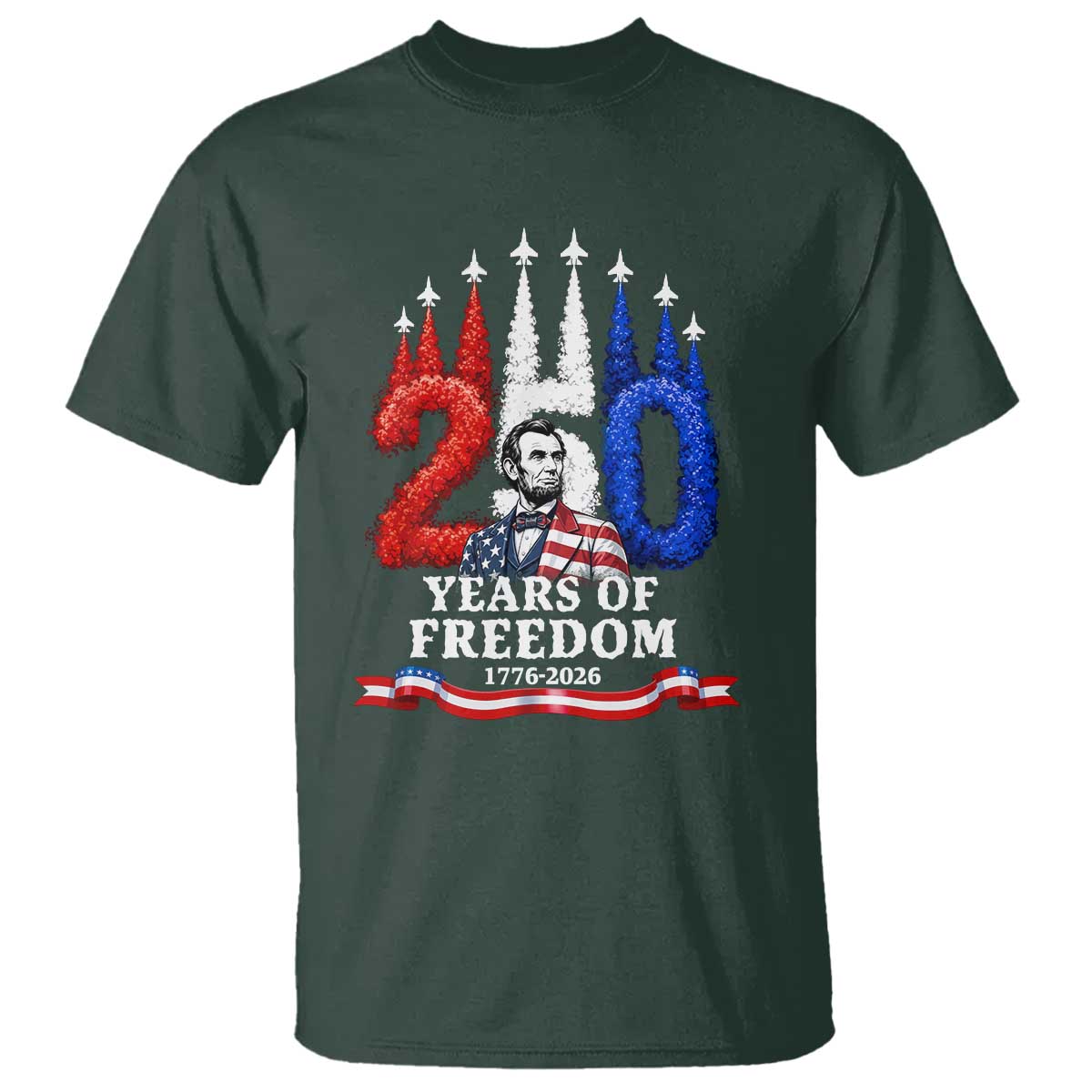 250 Years of Freedom Abraham Lincoln Patriotic T Shirt US Fighter Jets Red White and Blue 1776 to 2026 Semiquincentennial TS02 Dark Forest Green Print Your Wear
