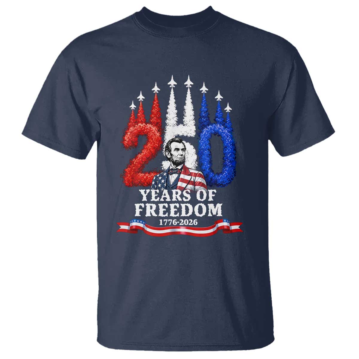 250 Years of Freedom Abraham Lincoln Patriotic T Shirt US Fighter Jets Red White and Blue 1776 to 2026 Semiquincentennial TS02 Navy Print Your Wear