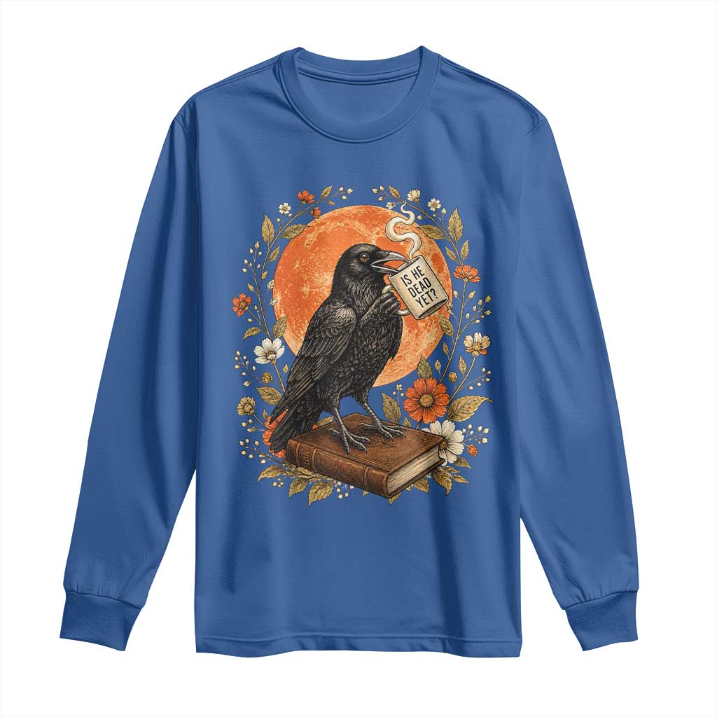 Is He Dead Yet Raven Drinking Coffee Long Sleeve Shirt Vintage Book Political Dark Humor TS02 Royal Blue Print Your Wear