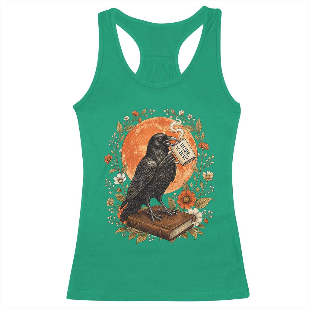 Is He Dead Yet Raven Drinking Coffee Racerback Tank Top Vintage Book Political Dark Humor TS02 Irish Green Print Your Wear