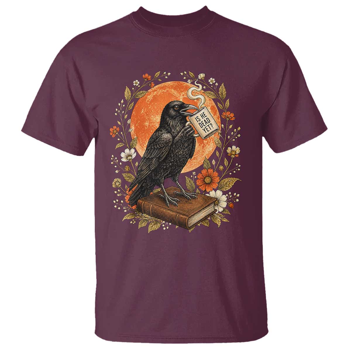 Is He Dead Yet Raven Drinking Coffee T Shirt Vintage Book Political Dark Humor TS02 Maroon Print Your Wear