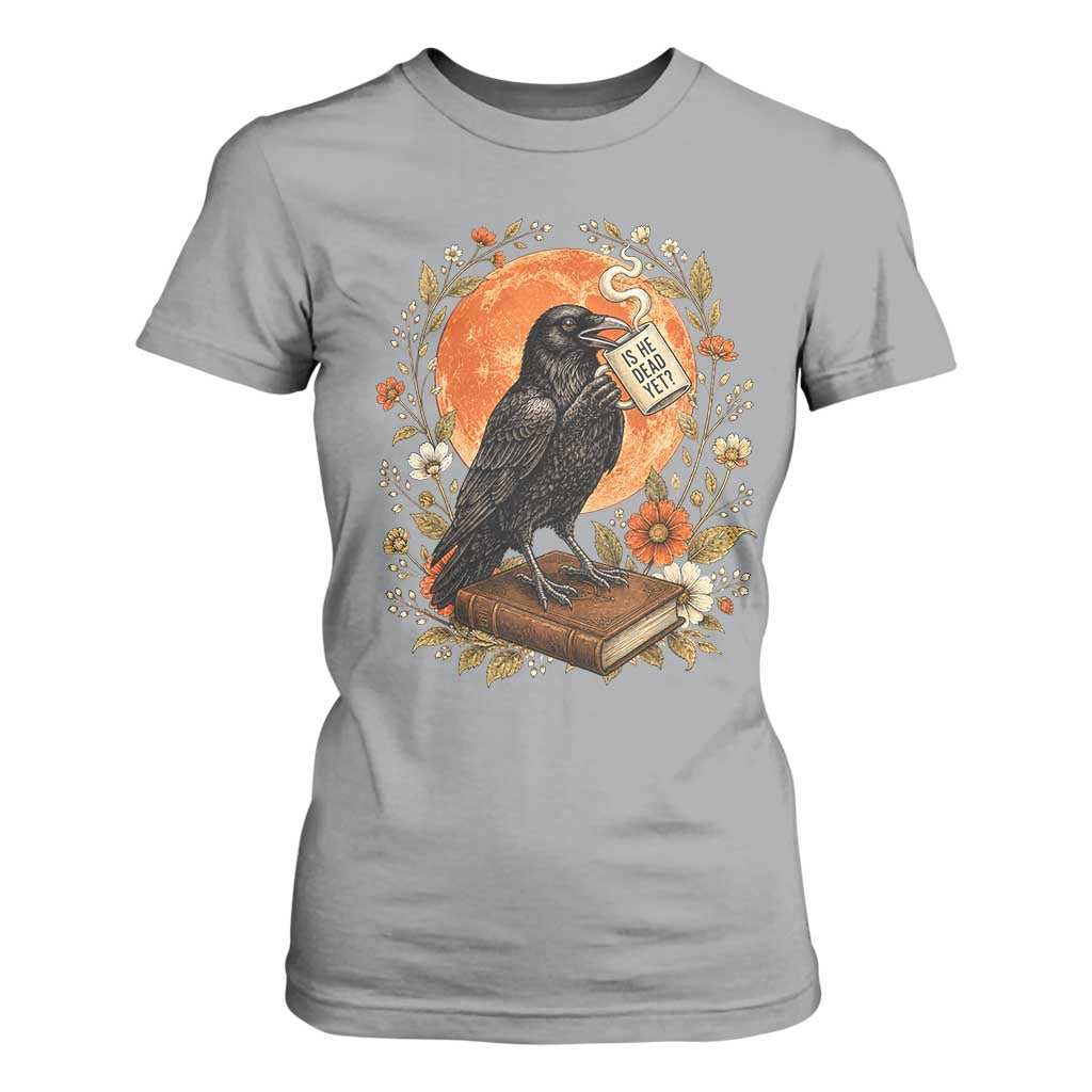 Is He Dead Yet Raven Drinking Coffee T Shirt For Women Vintage Book Political Dark Humor TS02 Sport Gray Print Your Wear