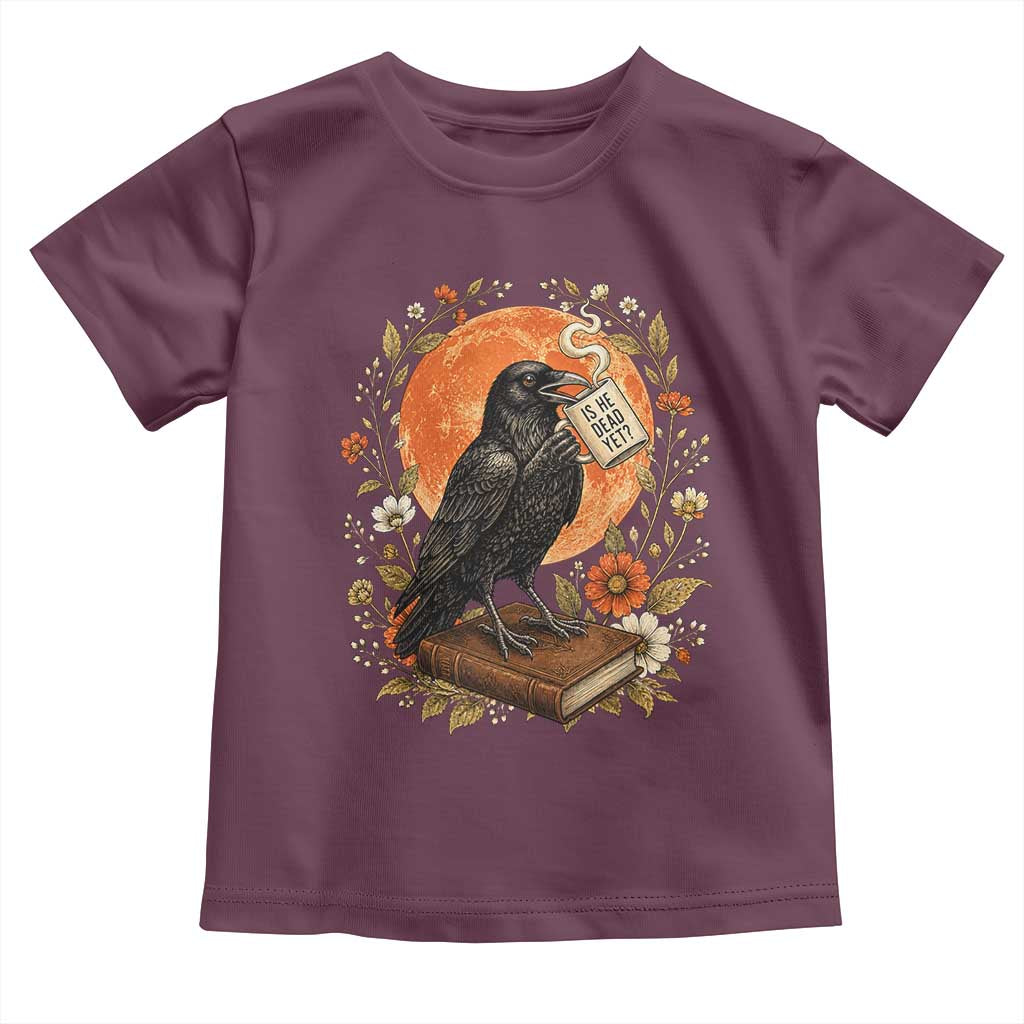 Is He Dead Yet Raven Drinking Coffee Toddler T Shirt Vintage Book Political Dark Humor TS02 Maroon Print Your Wear