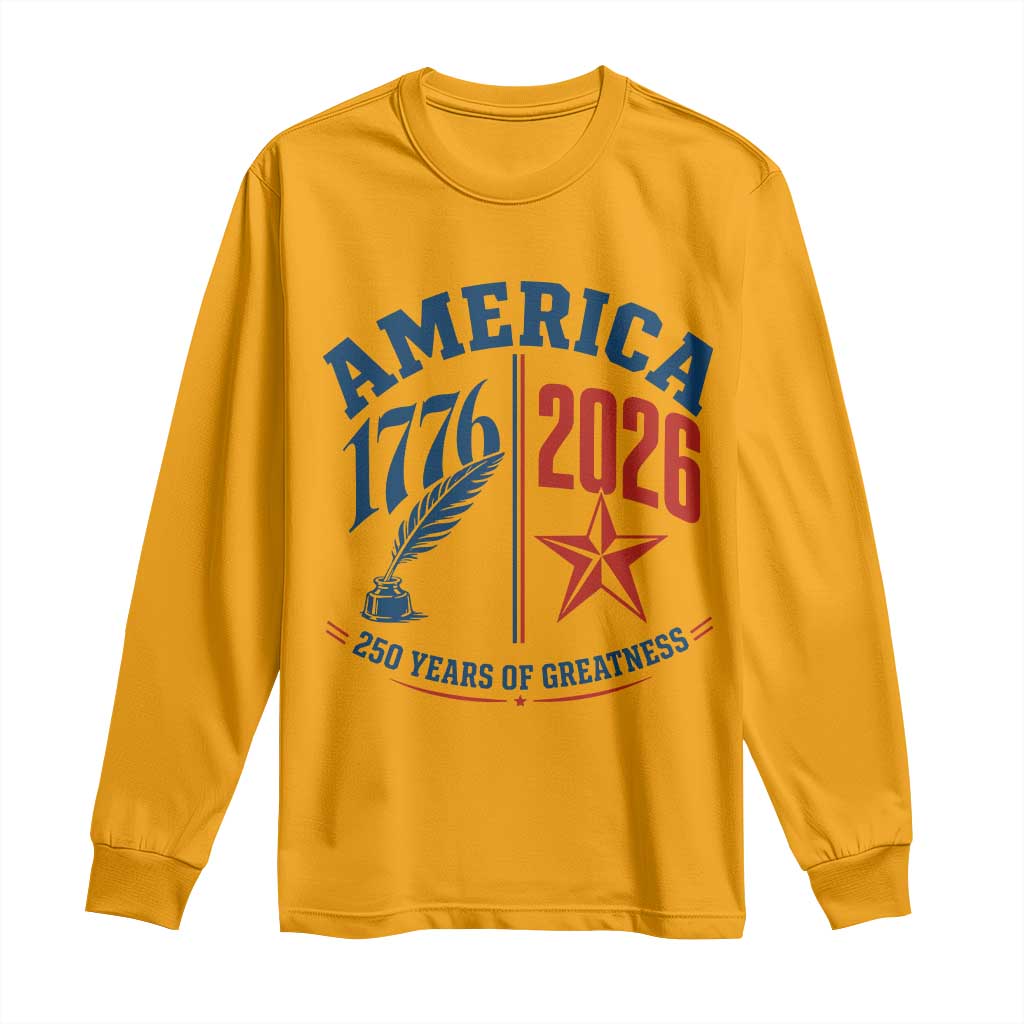America 250 Years of Greatness Patriotic Long Sleeve Shirt Vintage 1776 to 2026 Quill and Star Semiquincentennial TS02 Gold Print Your Wear