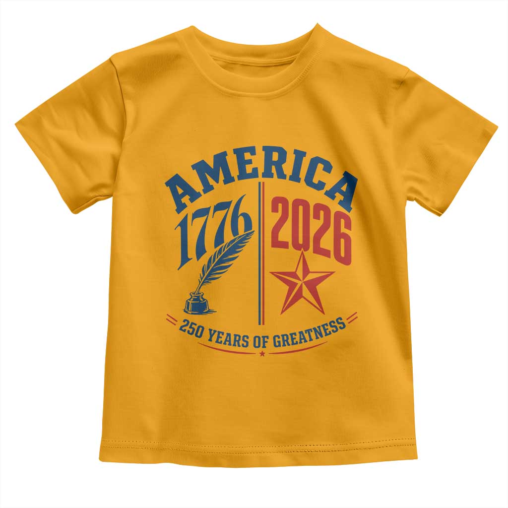 America 250 Years of Greatness Patriotic Toddler T Shirt Vintage 1776 to 2026 Quill and Star Semiquincentennial TS02 Gold Print Your Wear