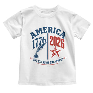 America 250 Years of Greatness Patriotic Toddler T Shirt Vintage 1776 to 2026 Quill and Star Semiquincentennial TS02 White Print Your Wear