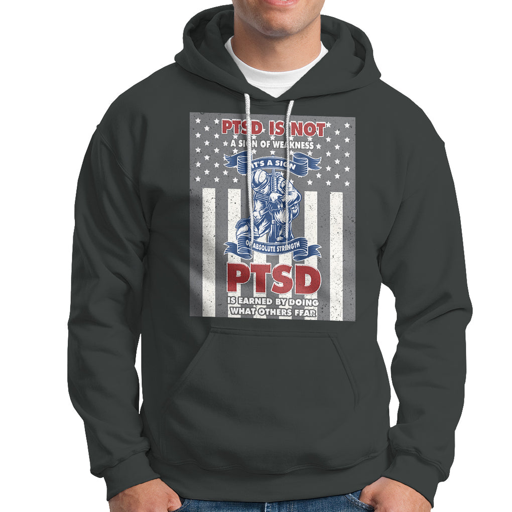 Veteran PTSD Hoodie It's A Sign Of Strength It's Earned By Doing What Others Fear American Soldier TS02 Printyourwear