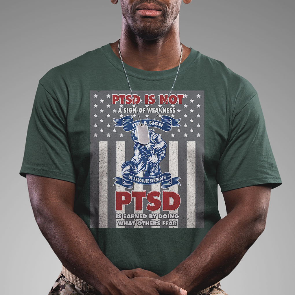Veteran PTSD T Shirt It's A Sign Of Strength It's Earned By Doing What Others Fear American Soldier TS02 Printyourwear