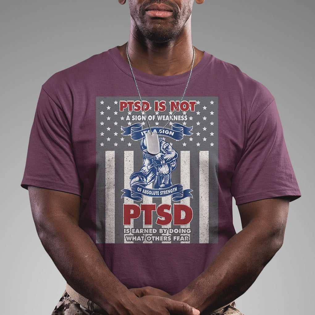 Veteran PTSD T Shirt It's A Sign Of Strength It's Earned By Doing What Others Fear American Soldier TS02 Printyourwear