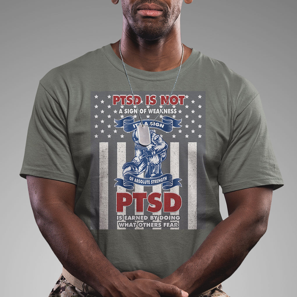 Veteran PTSD T Shirt It's A Sign Of Strength It's Earned By Doing What Others Fear American Soldier TS02 Printyourwear