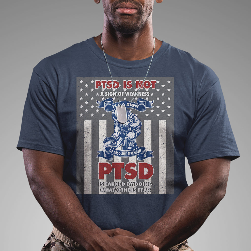 Veteran PTSD T Shirt It's A Sign Of Strength It's Earned By Doing What Others Fear American Soldier TS02 Printyourwear