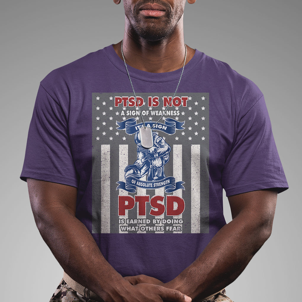 Veteran PTSD T Shirt It's A Sign Of Strength It's Earned By Doing What Others Fear American Soldier TS02 Printyourwear
