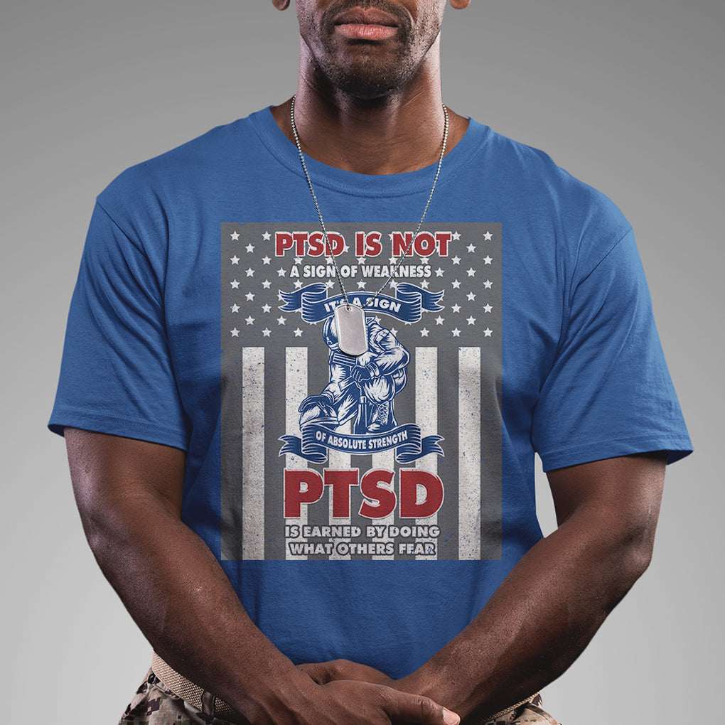 Veteran PTSD T Shirt It's A Sign Of Strength It's Earned By Doing What Others Fear American Soldier TS02 Printyourwear