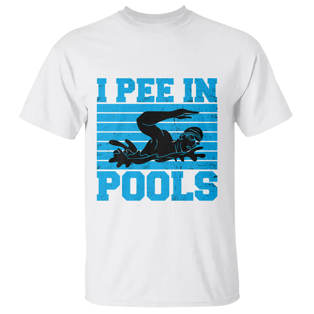 Swimming T Shirt I Pee In Pools Funny Pool Lovers Sarcastic Sayings Swimmers TS02 Printyourwear