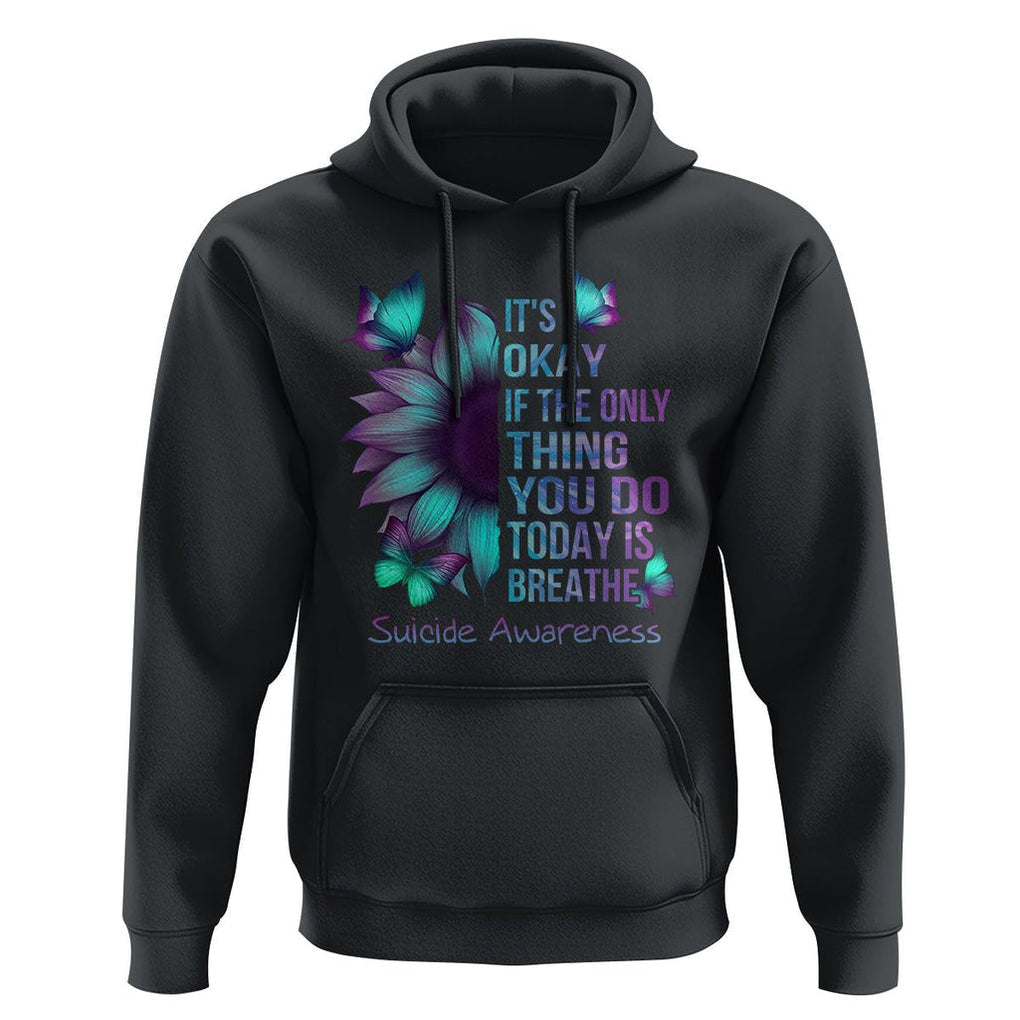 Suicide Prevention Awareness Hoodie Sunflower It's Ok If The Only Thing You Do Today Is Breathe TS02 Black Print Your Wear