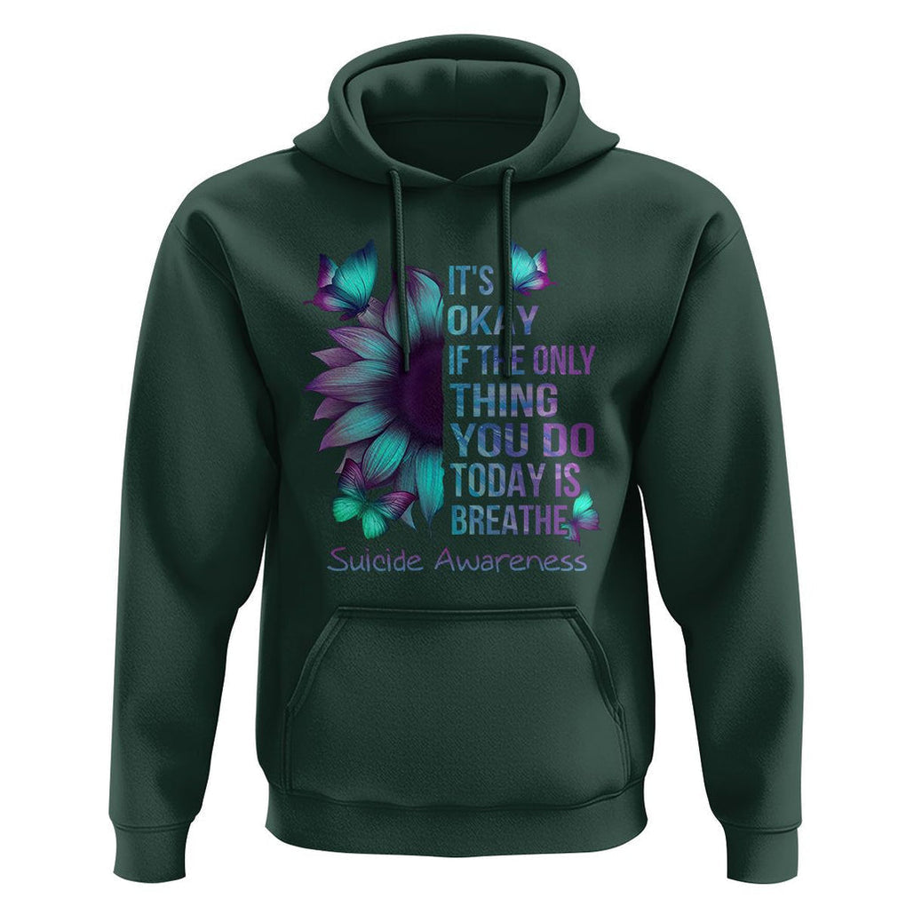 Suicide Prevention Awareness Hoodie Sunflower It's Ok If The Only Thing You Do Today Is Breathe TS02 Dark Forest Green Print Your Wear