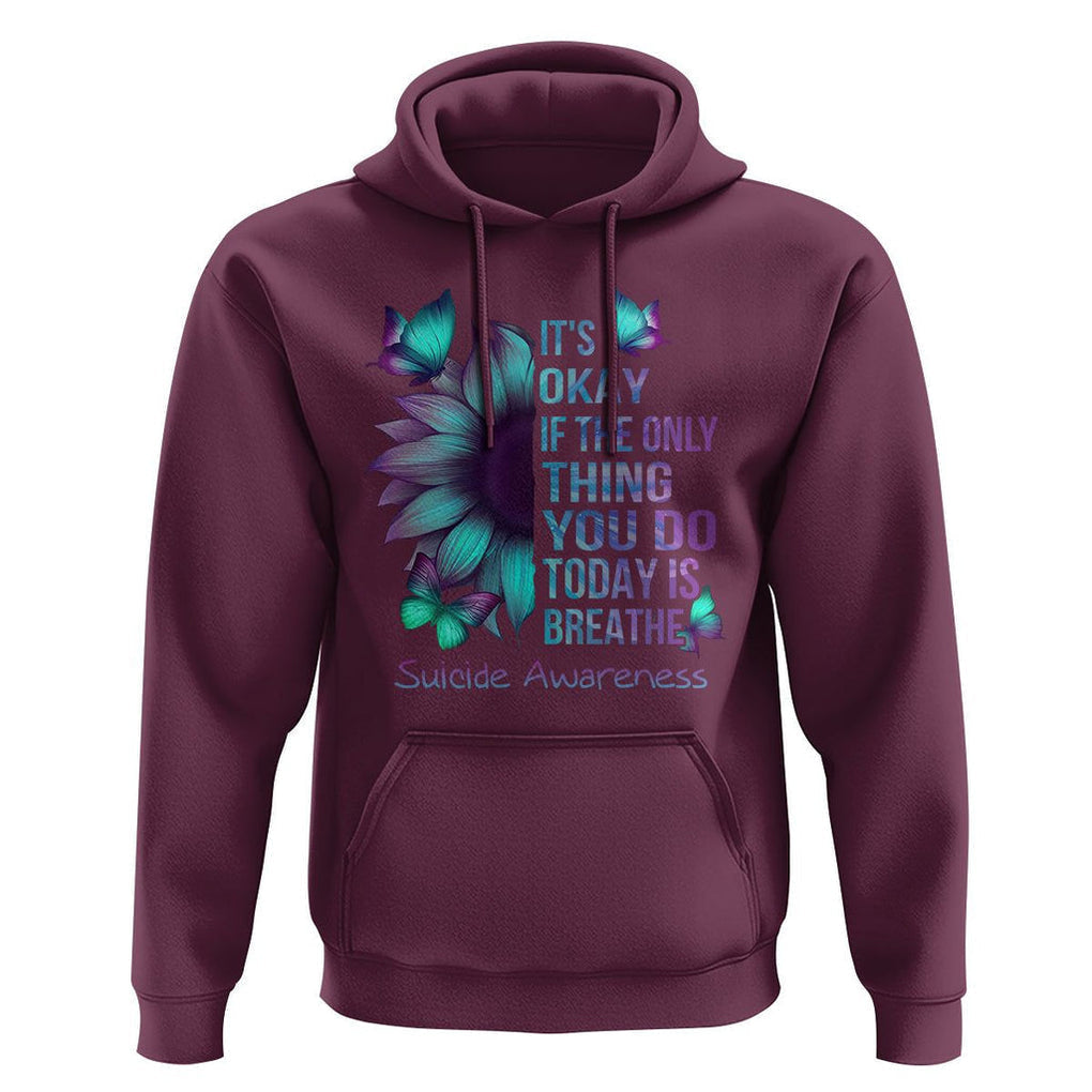 Suicide Prevention Awareness Hoodie Sunflower It's Ok If The Only Thing You Do Today Is Breathe TS02 Maroon Print Your Wear