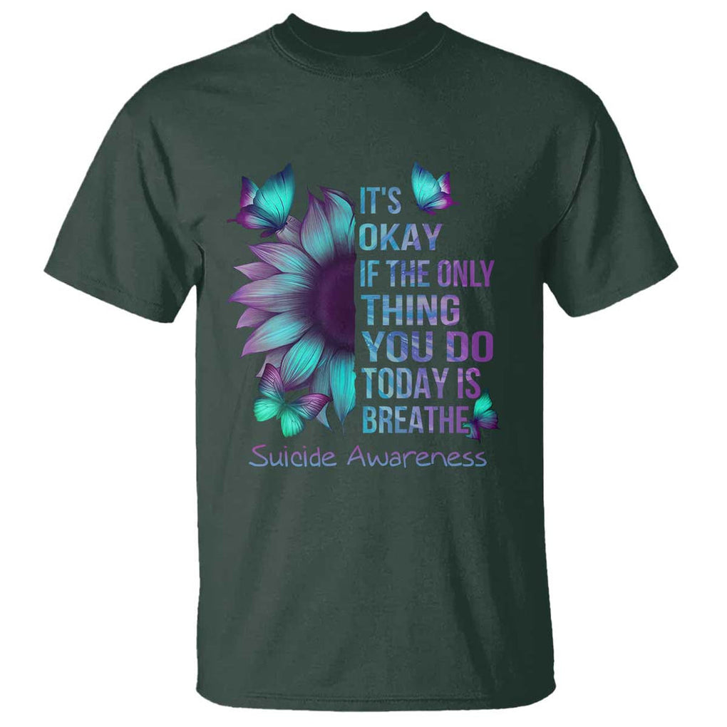 Suicide Prevention Awareness T Shirt Sunflower It's Ok If The Only Thing You Do Today Is Breathe TS02 Dark Forest Green Printyourwear