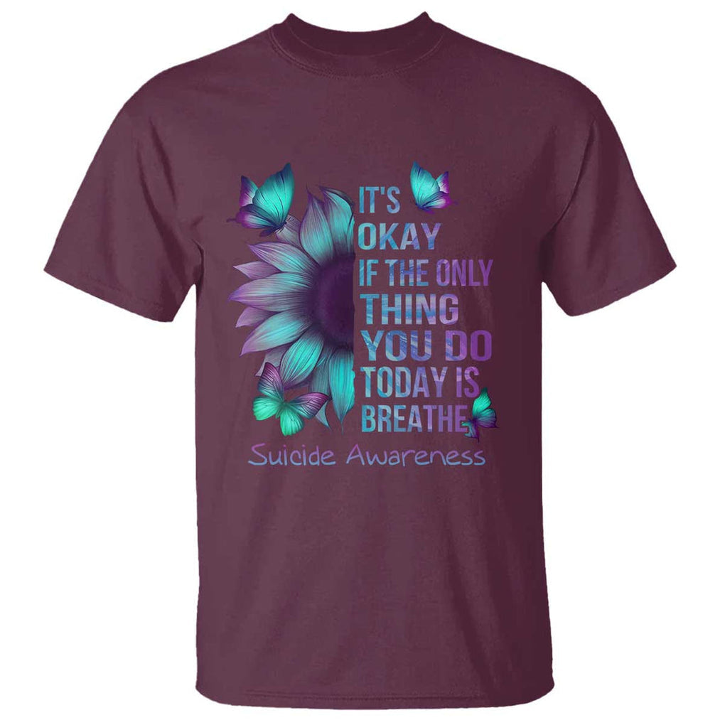 Suicide Prevention Awareness T Shirt Sunflower It's Ok If The Only Thing You Do Today Is Breathe TS02 Maroon Printyourwear